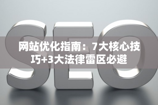 网站优化指南：7大核心技巧+3大法律雷区必避